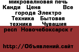 микровалновая печь Канди › Цена ­ 1 500 - Все города Электро-Техника » Бытовая техника   . Чувашия респ.,Новочебоксарск г.